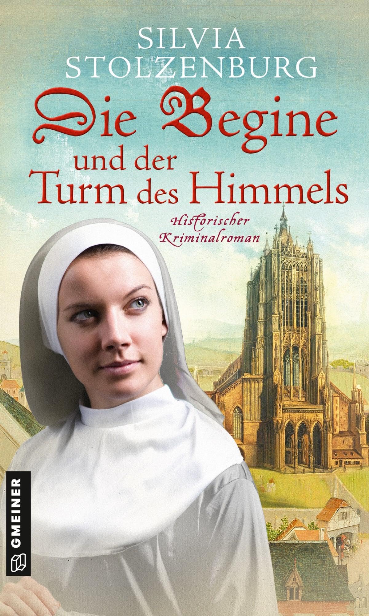 Gmeiner-Verlag Die Begine Und Der Turm Des Himmels: Historischer Kriminalroman (Historische Romane Im Gmeiner-Verlag) (Die Begine Von Ulm)