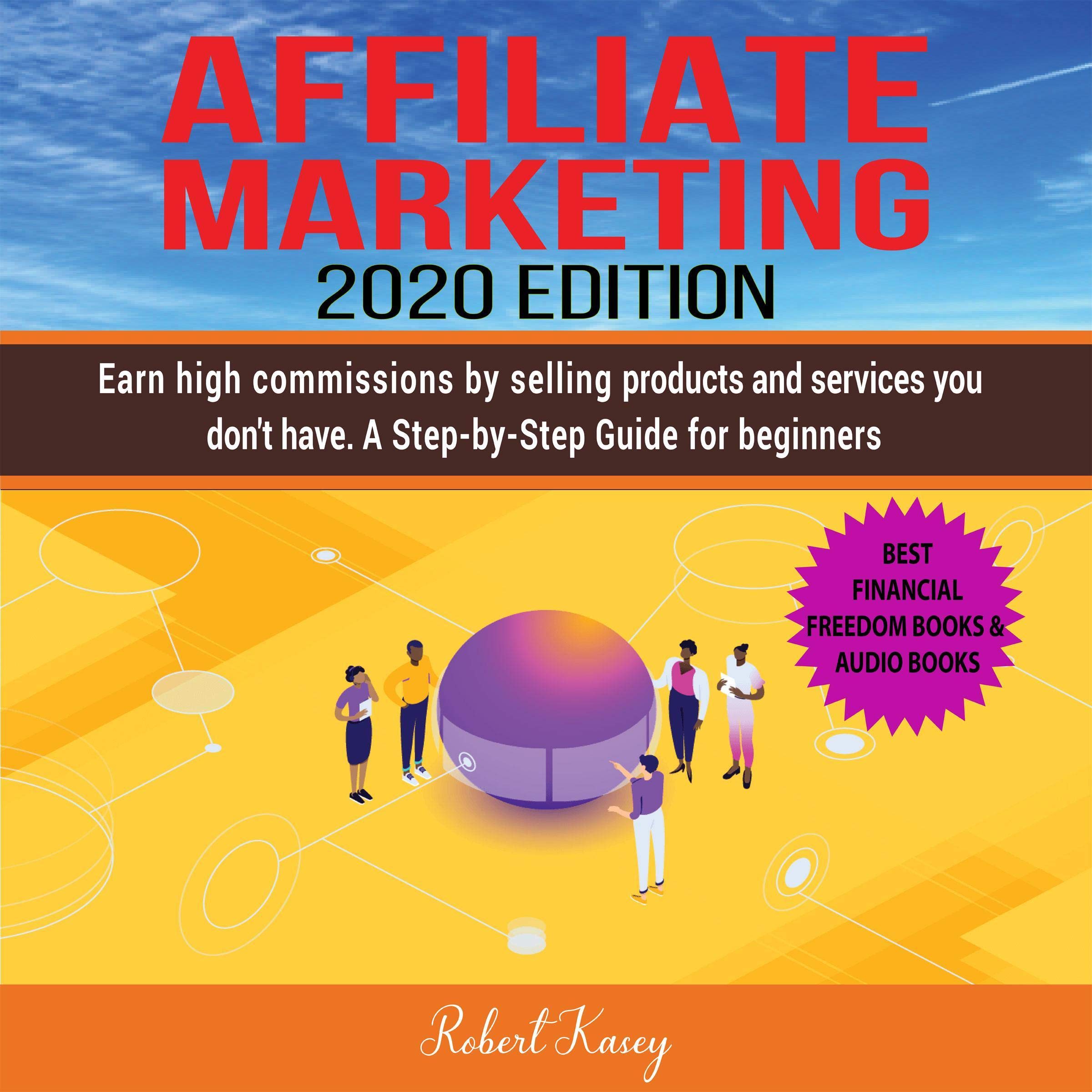 Affiliate Marketing 2020 Edition: Earn High Commissions by Selling Products and Services You Do Not Have - A Step-by-Step Guide for Beginners - Best Financial Freedom Books & Audiobooks