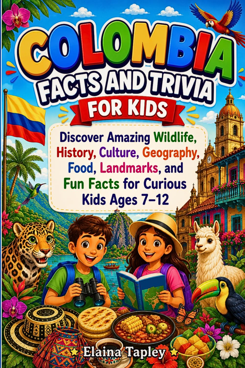 Colombia Facts and Trivia for Kids: Discover Amazing Wildlife, History, Culture, Geography, Food, Landmarks, and Fun Facts for Curious Kids Ages 7–12