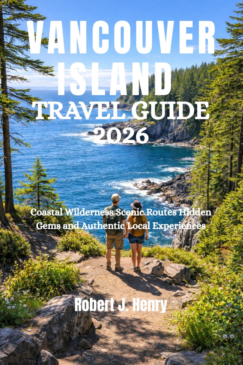 VANCOUVER ISLAND TRAVEL GUIDE 2026: Coastal Wilderness Scenic Routes Hidden Gems and Authentic Local Experiences