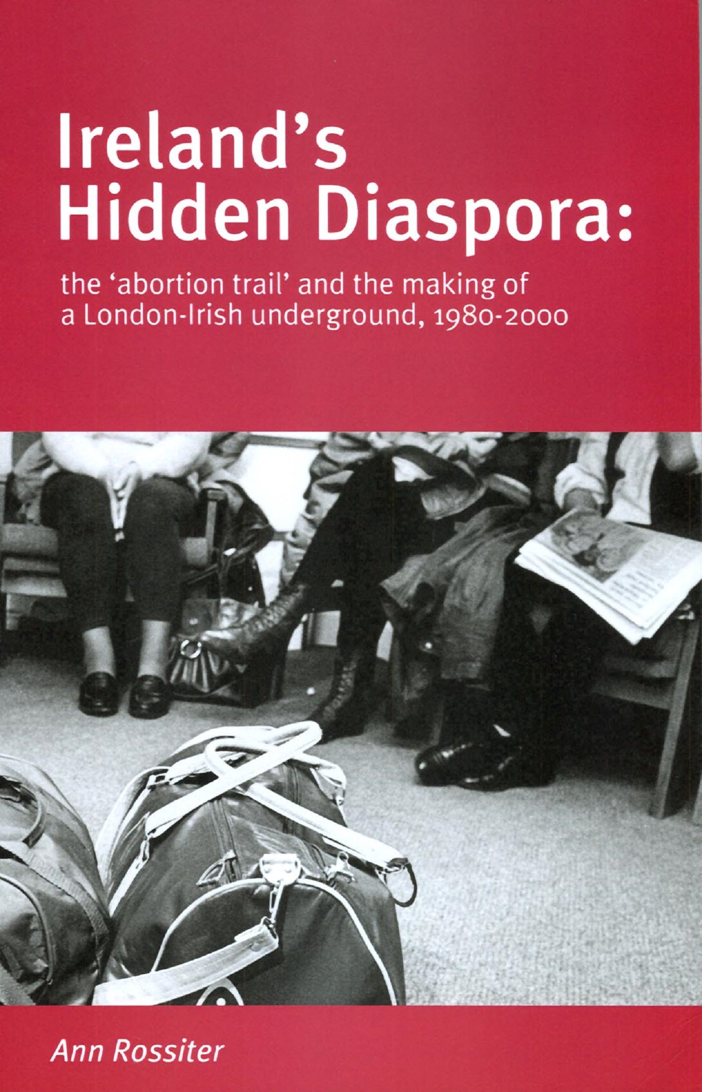 Ireland's Hidden Diaspora: The Abortion Trail and the Making of a London-Irish Underground, 1980-2000