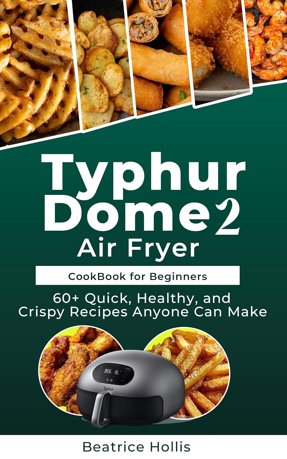 Typhur Dome 2 Air Fryer Cookbook for Beginners: 60+ Quick, Healthy, and Crispy Recipes Anyone Can Make (The Kitchen Essentials)