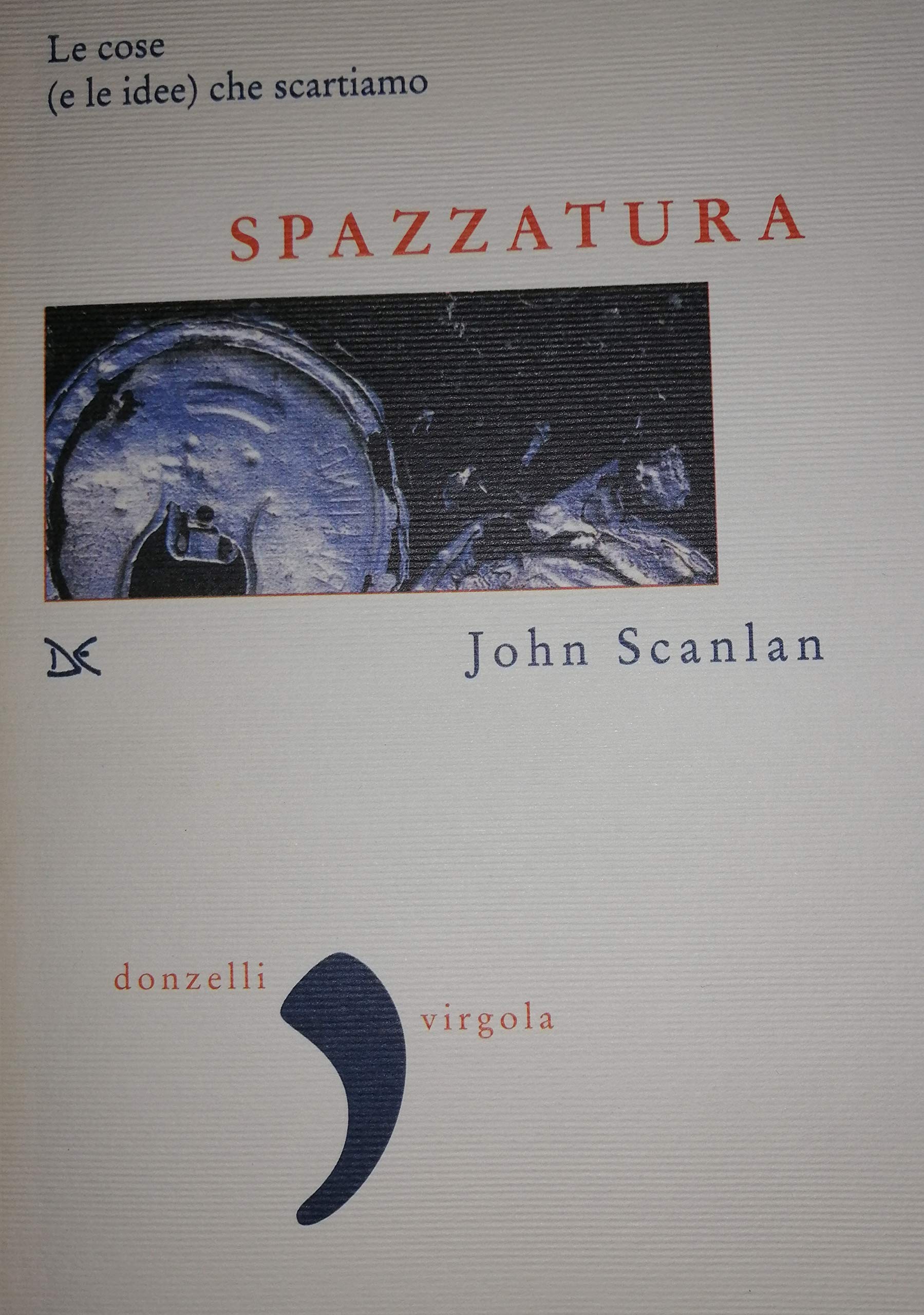 Spazzatura. Le Cose (E Le Idee) Che Scartiamo - 4