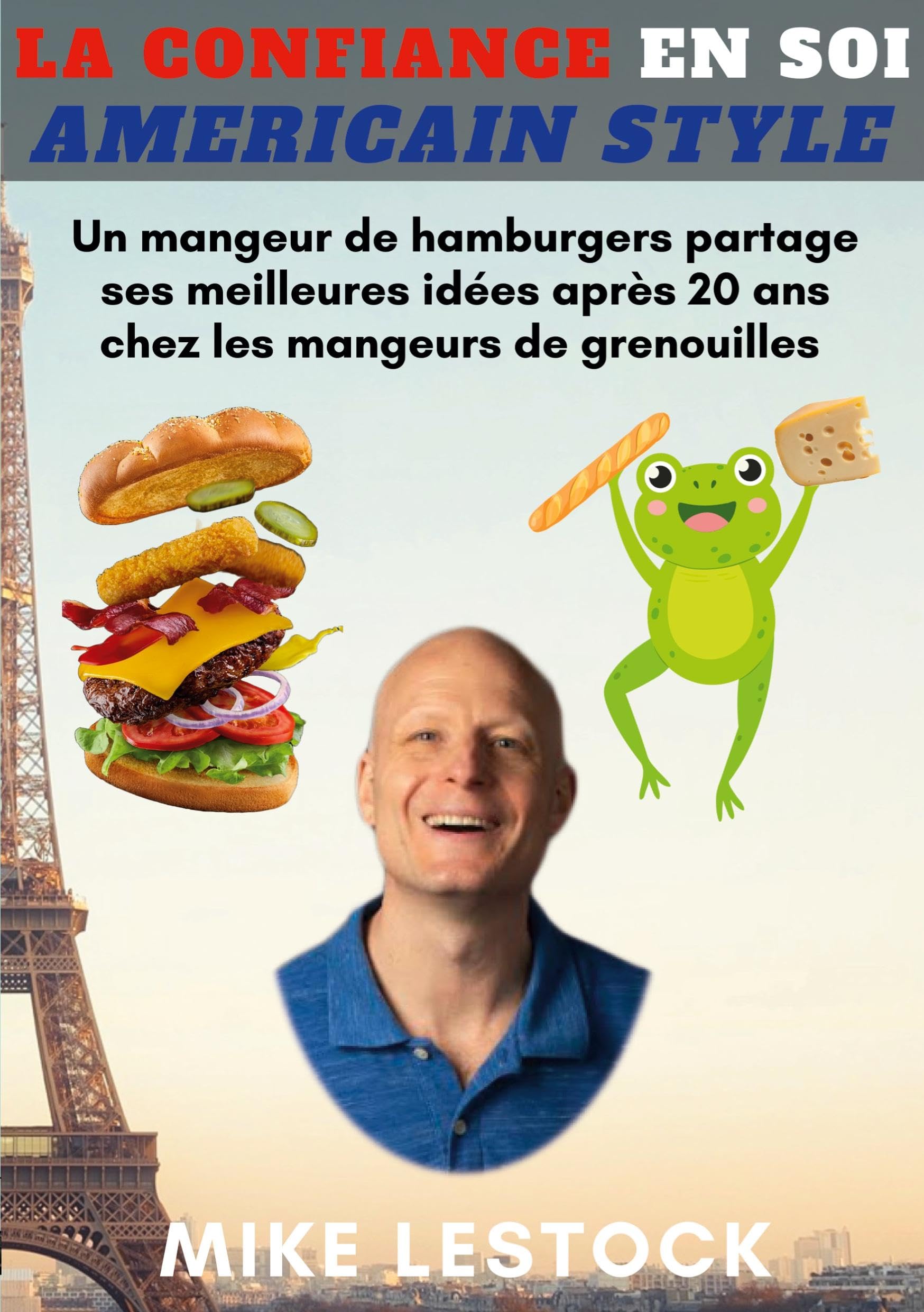 La Confiance en soi American style: Un mangeur de hamburgers partage ses meilleures idées après 20 ans chez les mangeurs de grenouilles