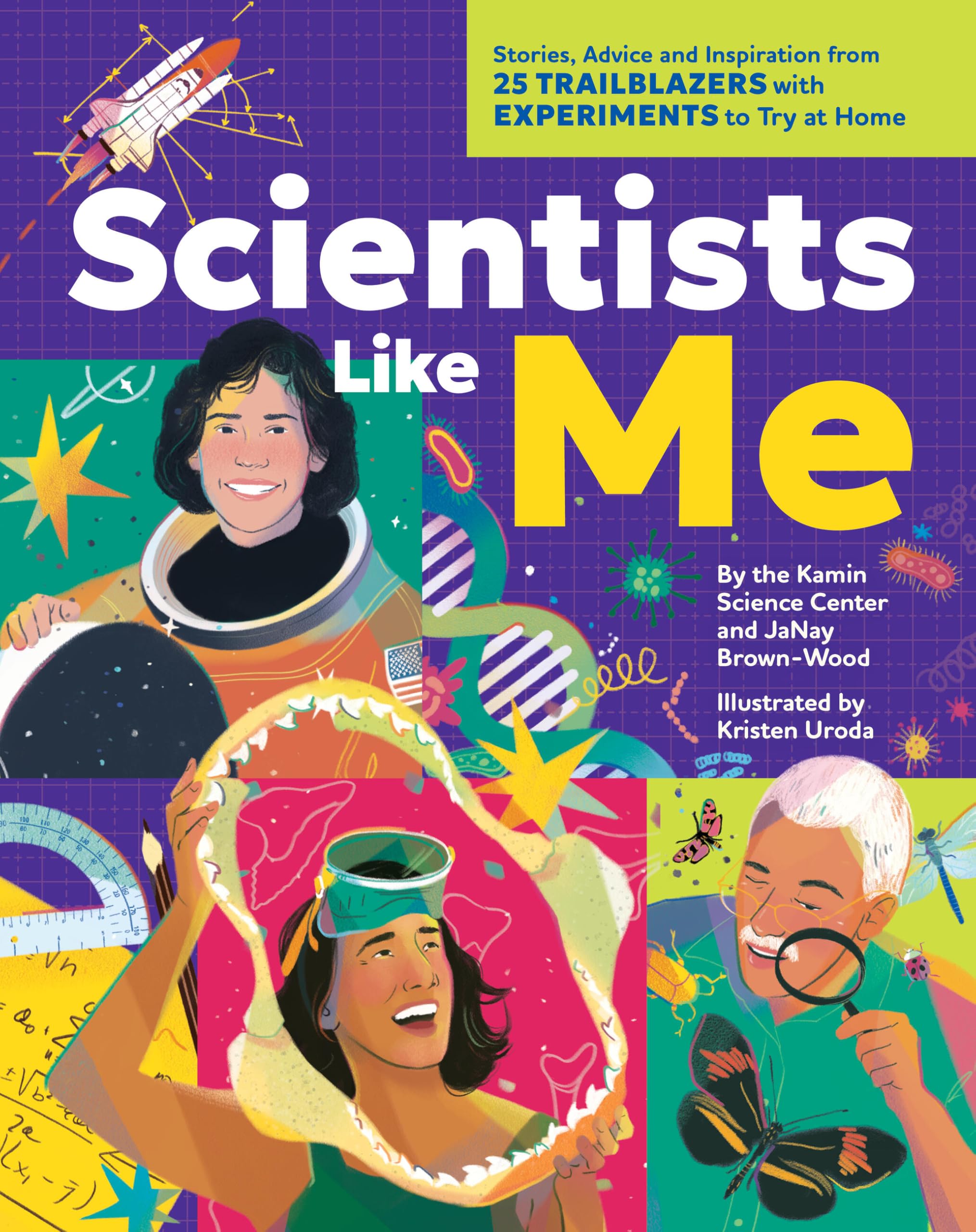 Scientists Like Me: Stories, Advice, and Inspiration from 25 Trailblazers with Experiments to Try at Home