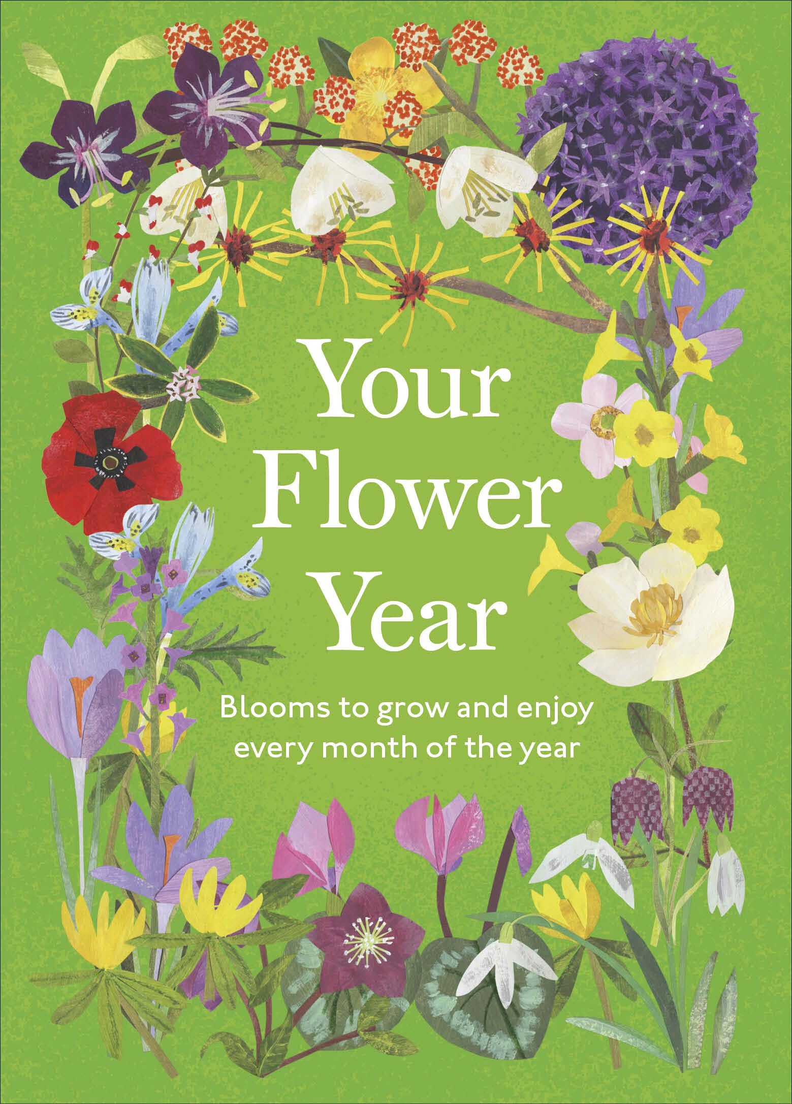 Your Flower Year: Blooms to Grow and Enjoy Every Month of the Year
