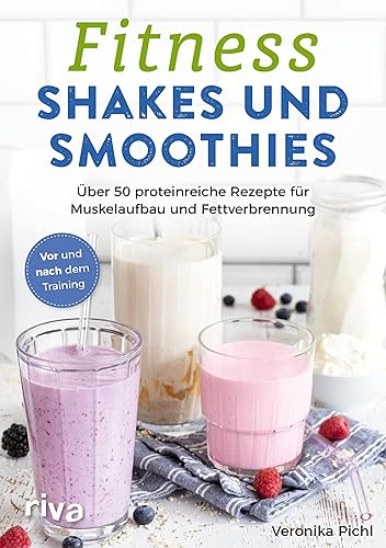 Fitness-Shakes und -Smoothies: 50 proteinreiche Rezepte für Muskelaufbau und Fettverbrennung. Vor und nach dem Training. Schnelle und einfache Eiweiß-Drinks zum Selbermachen. Für den Sport und Alltag