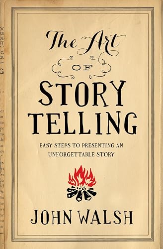 The Art of Storytelling: Easy Steps to Presenting an Unforgettable Story