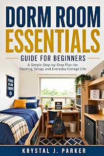 Dorm Room Essentials Guide for Beginners: A Simple Step-by-Step Plan for Packing, Setup, and Everyday College Life