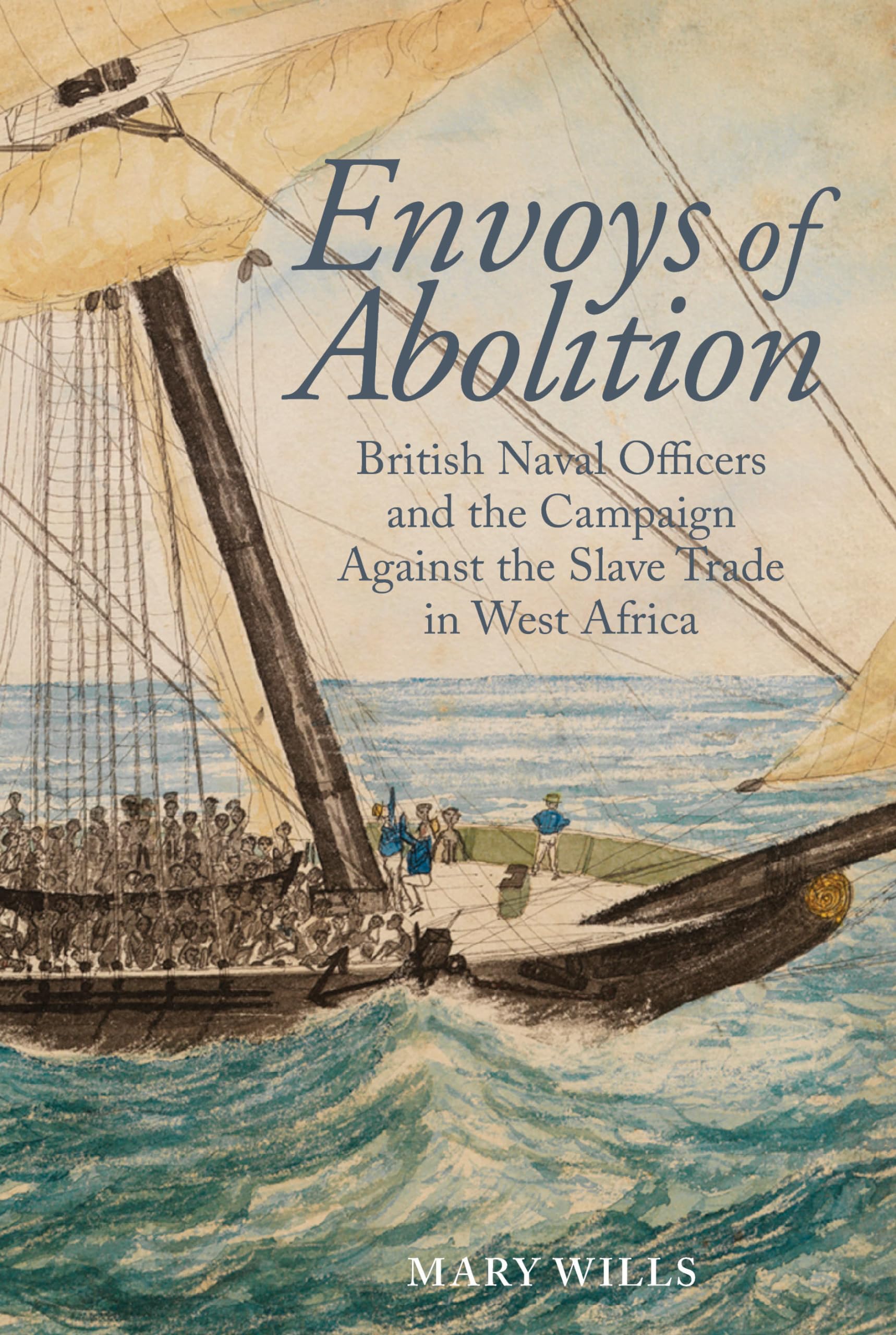 Envoys of abolition: British Naval Officers and the Campaign Against the Slave Trade in West Africa: 15 (Liverpool Studies in International Slavery)