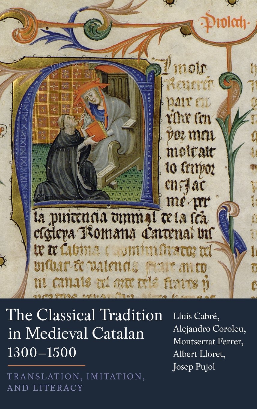 The Classical Tradition in Medieval Catalan, 1300-1500: Translation, Imitation, and Literacy (Monografias A, 374)