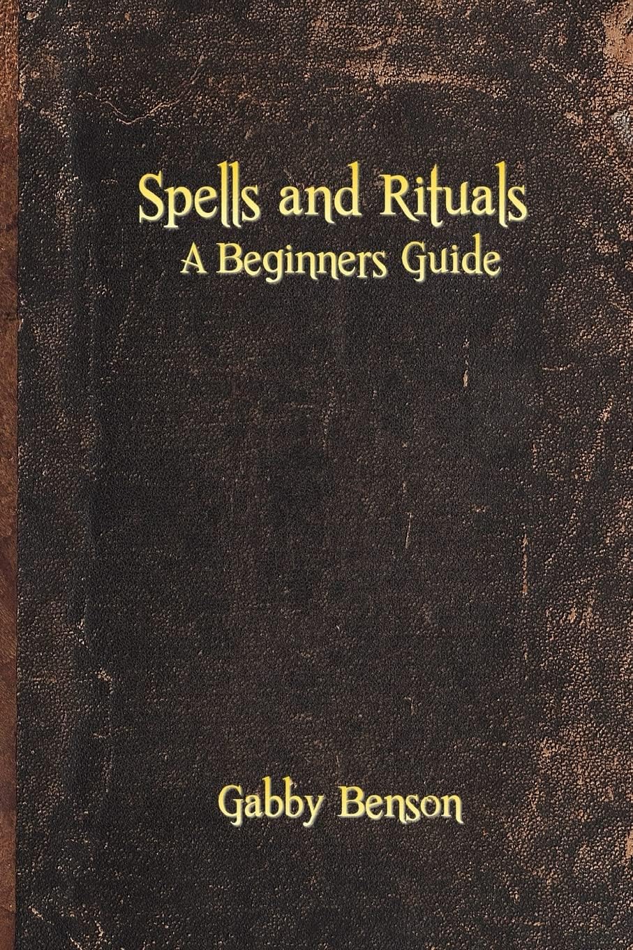 Spells and Rituals: A Beginners Guide To Spells And Rituals