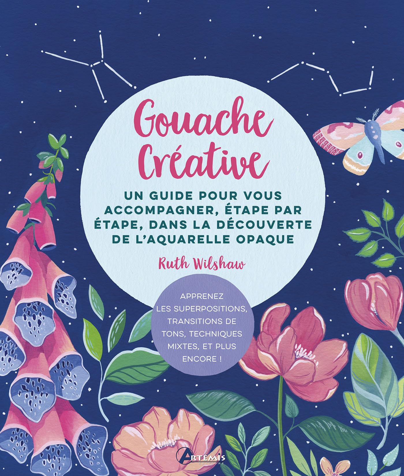 Gouache créative: Un guide pour vous accompagner, étape par étape, dans la découverte de l'aquarelle opaque