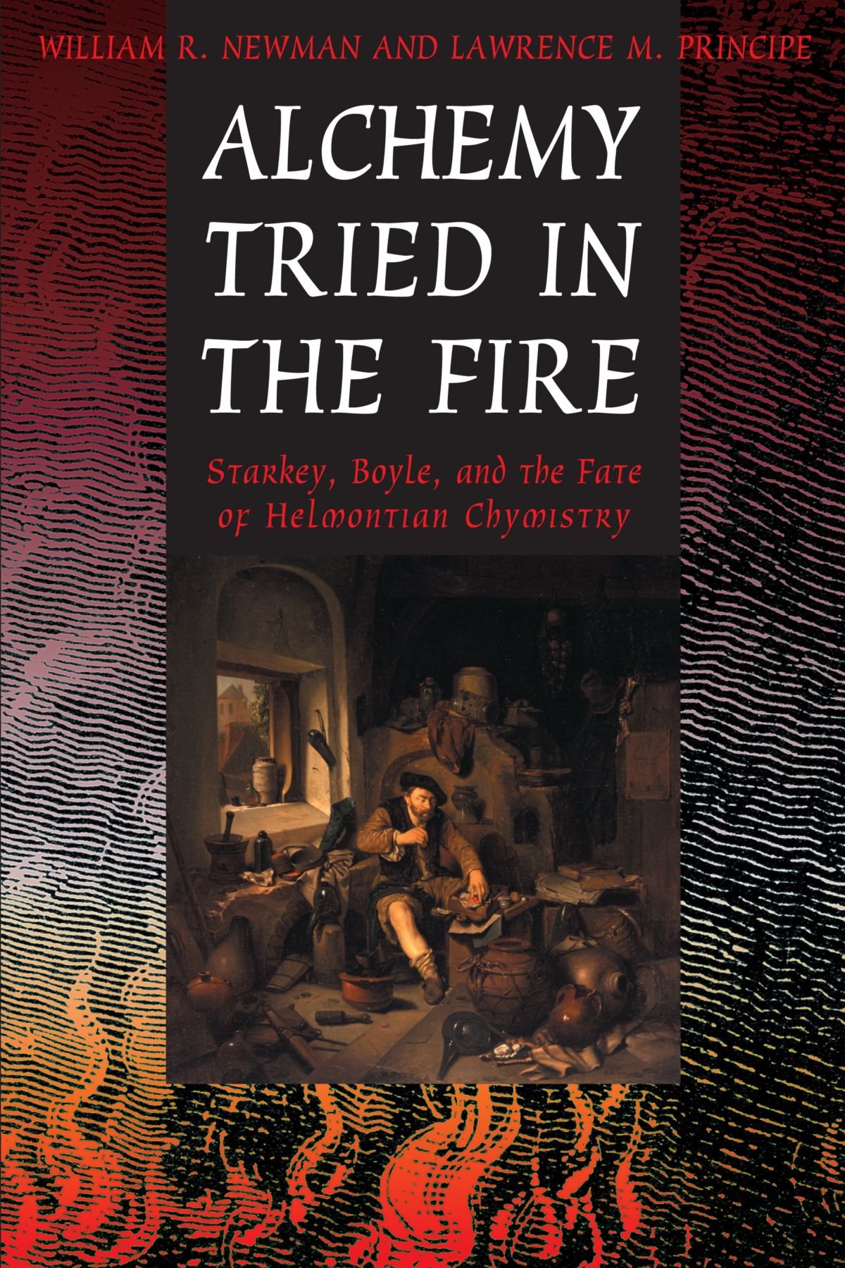 Alchemy Tried in the Fire: Starkey, Boyle, and the Fate of Helmontian Chymistry