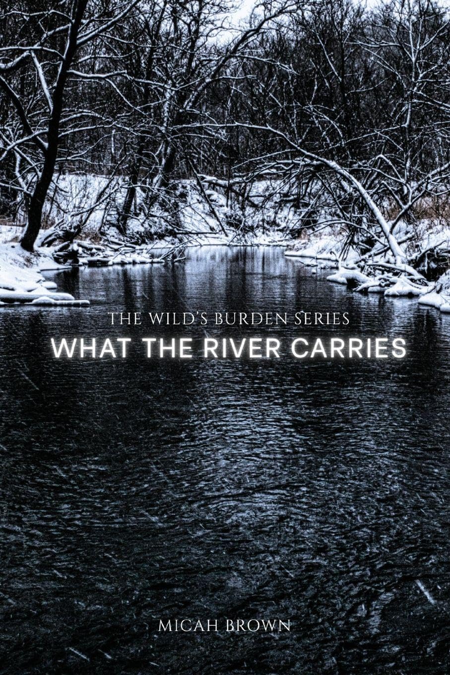 What the River Carries: 1 (The Wild's Burden)