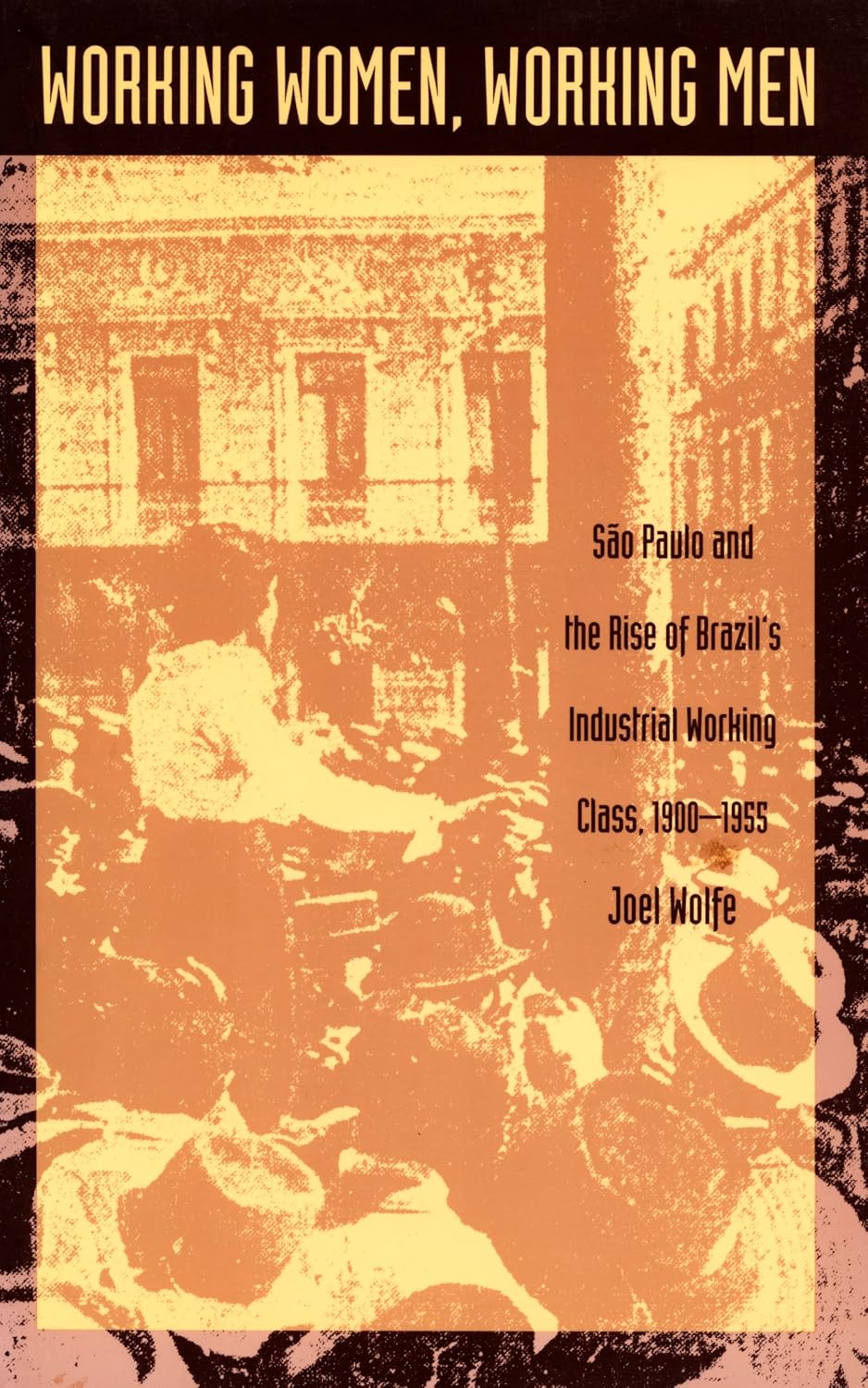 Working Women, Working Men: Sao Paulo and the Rise of Brazil's Industrial Working Class, 1900-1955