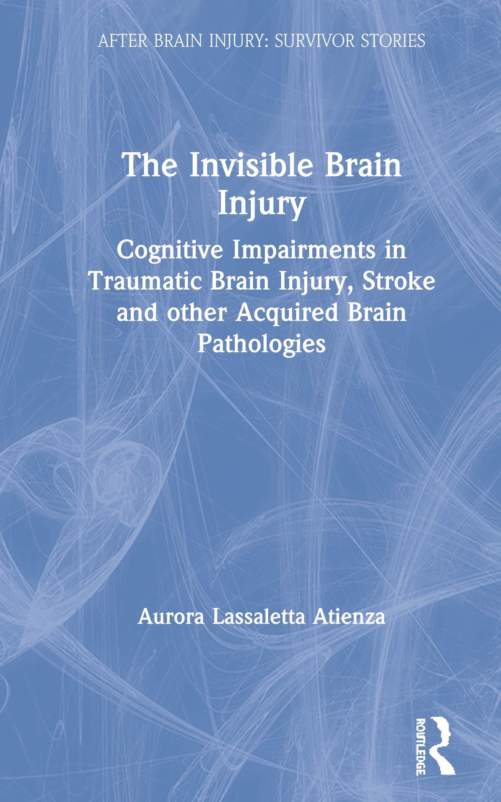 The Invisible Brain Injury: Cognitive Impairments in Traumatic Brain Injury, Stroke and other Acquir