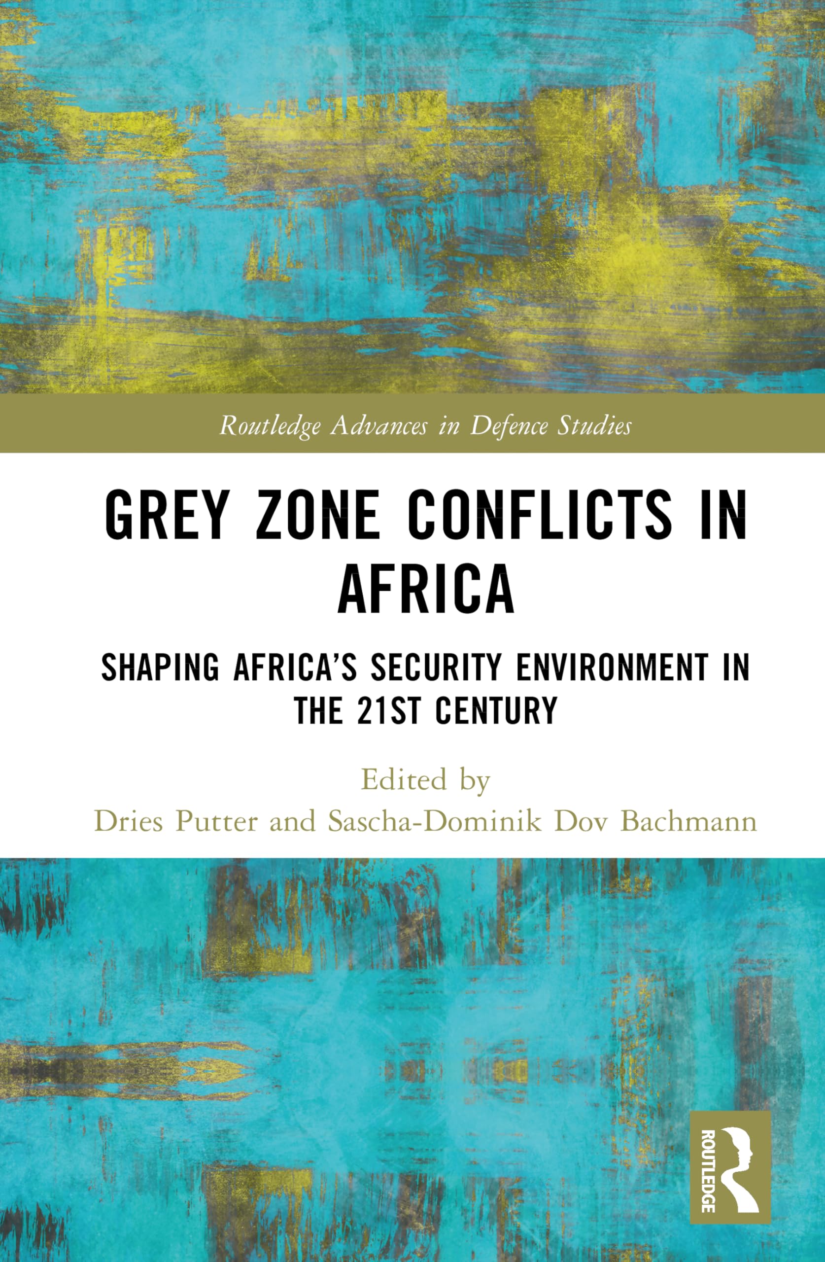 Grey Zone Conflicts in Africa: Shaping Africa’s Security Environment in the 21st Century (Routledge Advances in Defence Studies)