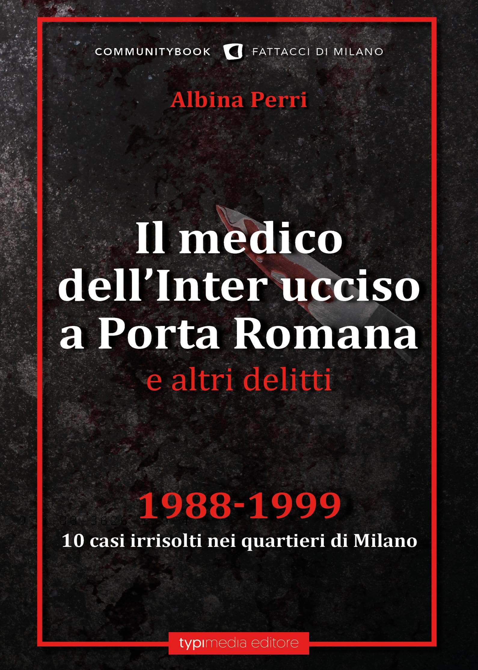 Il Medico Dell'inter Ucciso A Porta Romana E Altri Delitti. 1988-1999. 10 Casi Irrisolti Nei Quartieri Di Milano - 4