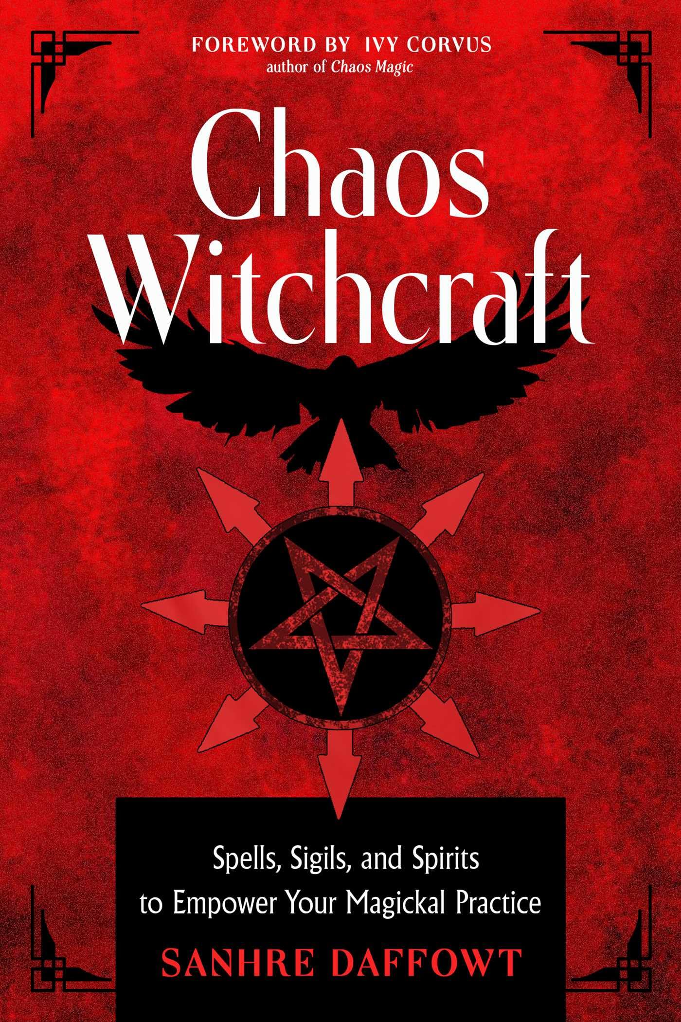 Chaos Witchcraft: Spells, Sigils, and Spirits to Empower Your Magickal Practice