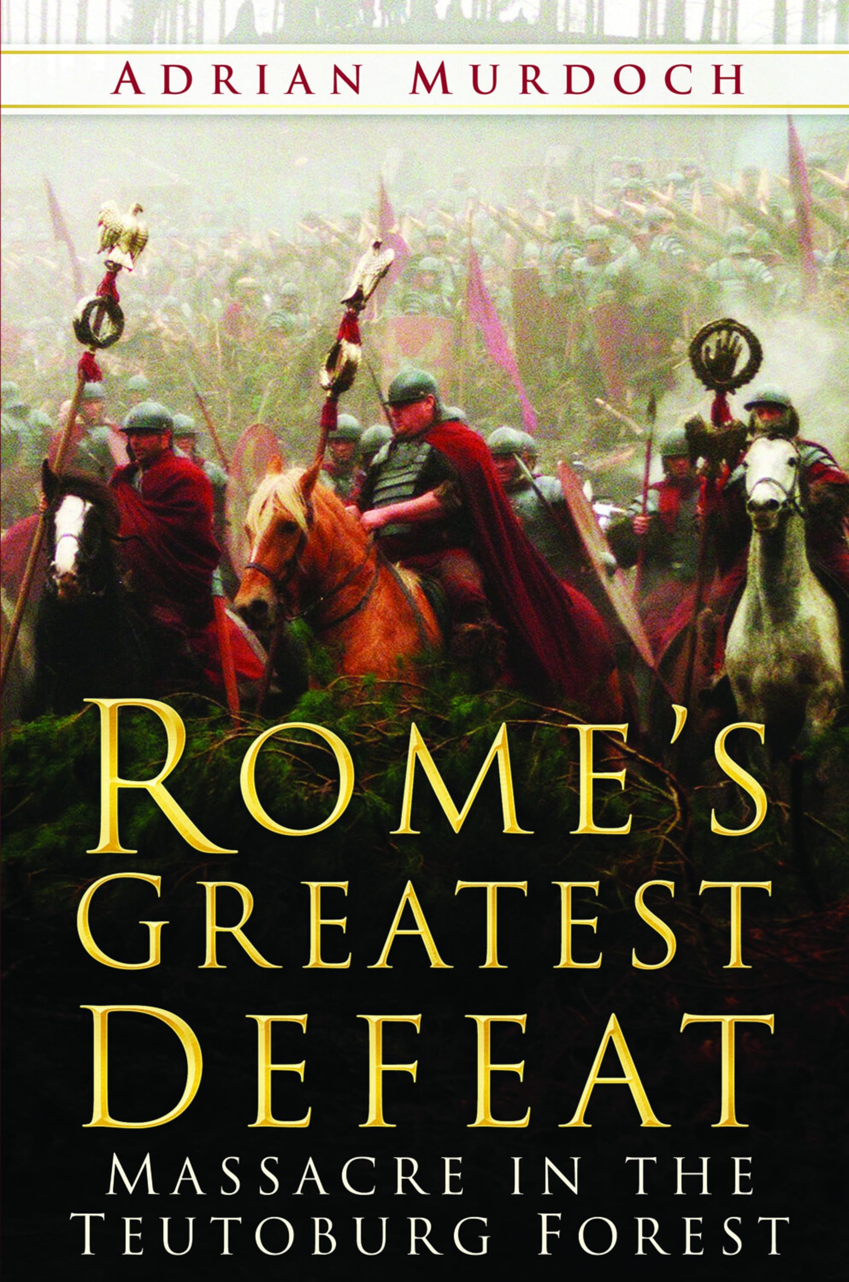 Rome's Greatest Defeat: Massacre In The Teutoburg Forest