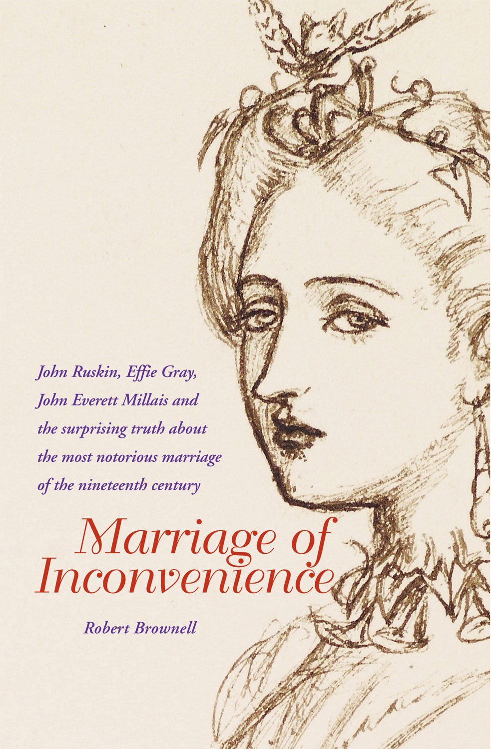 Marriage of Inconvenience: Euphemia Chalmers Gray and John Ruskin: The Secret History of the Most Notorious Marital Failure of the Victorian Era