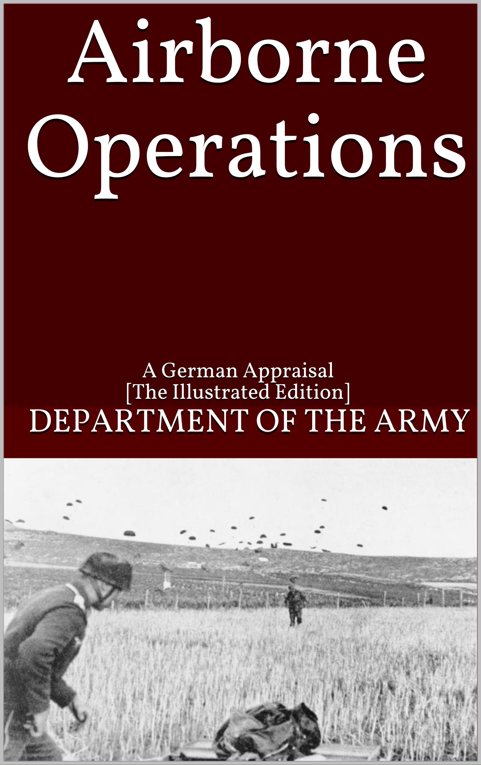 Airborne Operations: A German Appraisal [The Illustrated Edition]