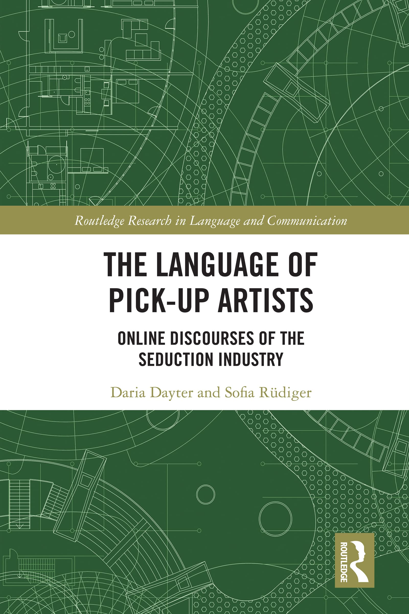 The Language of Pick-Up Artists: Online Discourses of the Seduction Industry (Routledge Research in Language and Communication)