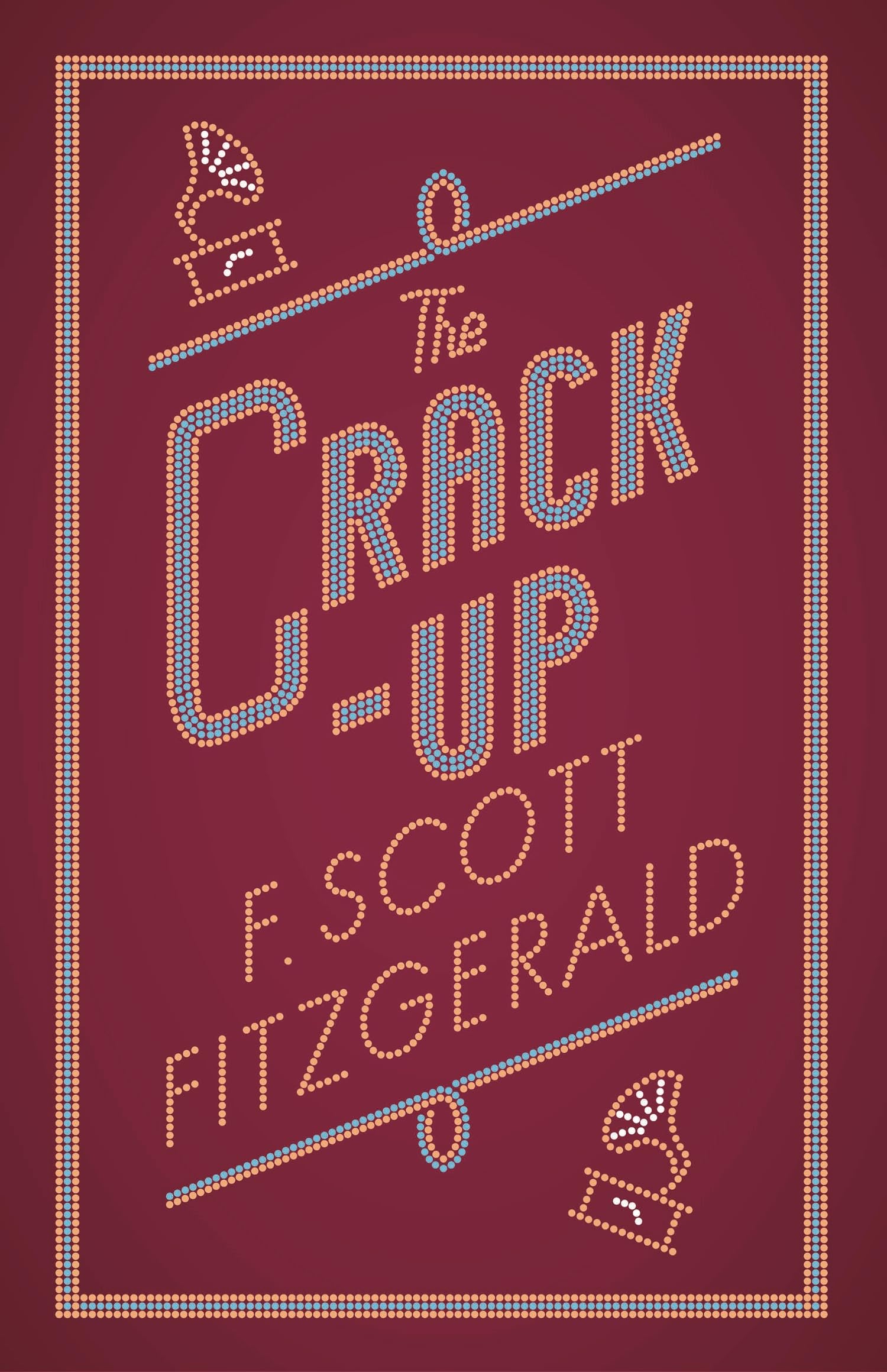 The Crack-up (Alma Classics): F. Scott Fitzgerald (The F. Scott Fitzgerald Collection): Annotated Edition
