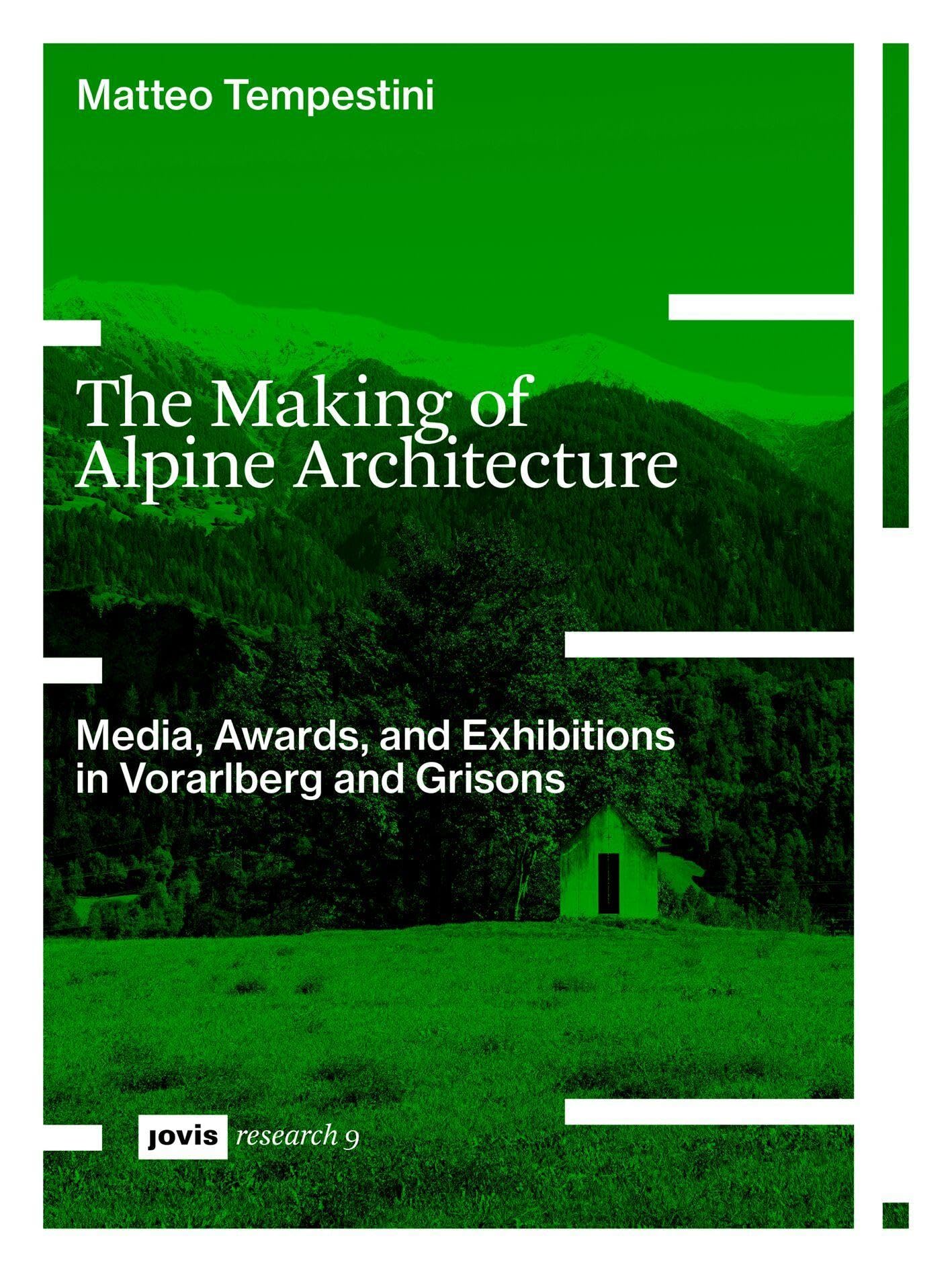 The Making of Alpine Architecture: Media, Awards, and Exhibitions in Vorarlberg and Grisons: 9 (JOVIS research, 9)