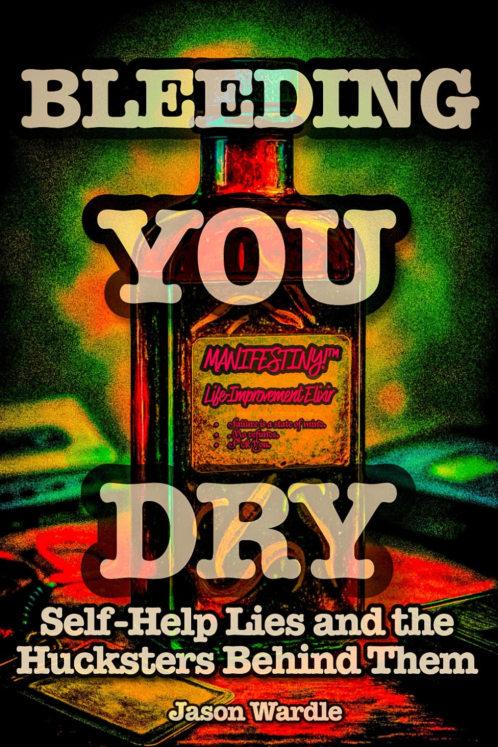 Bleeding You Dry: Self-Help Lies and the Hucksters Behind Them (1900-2025) (The Myths and the Machine)