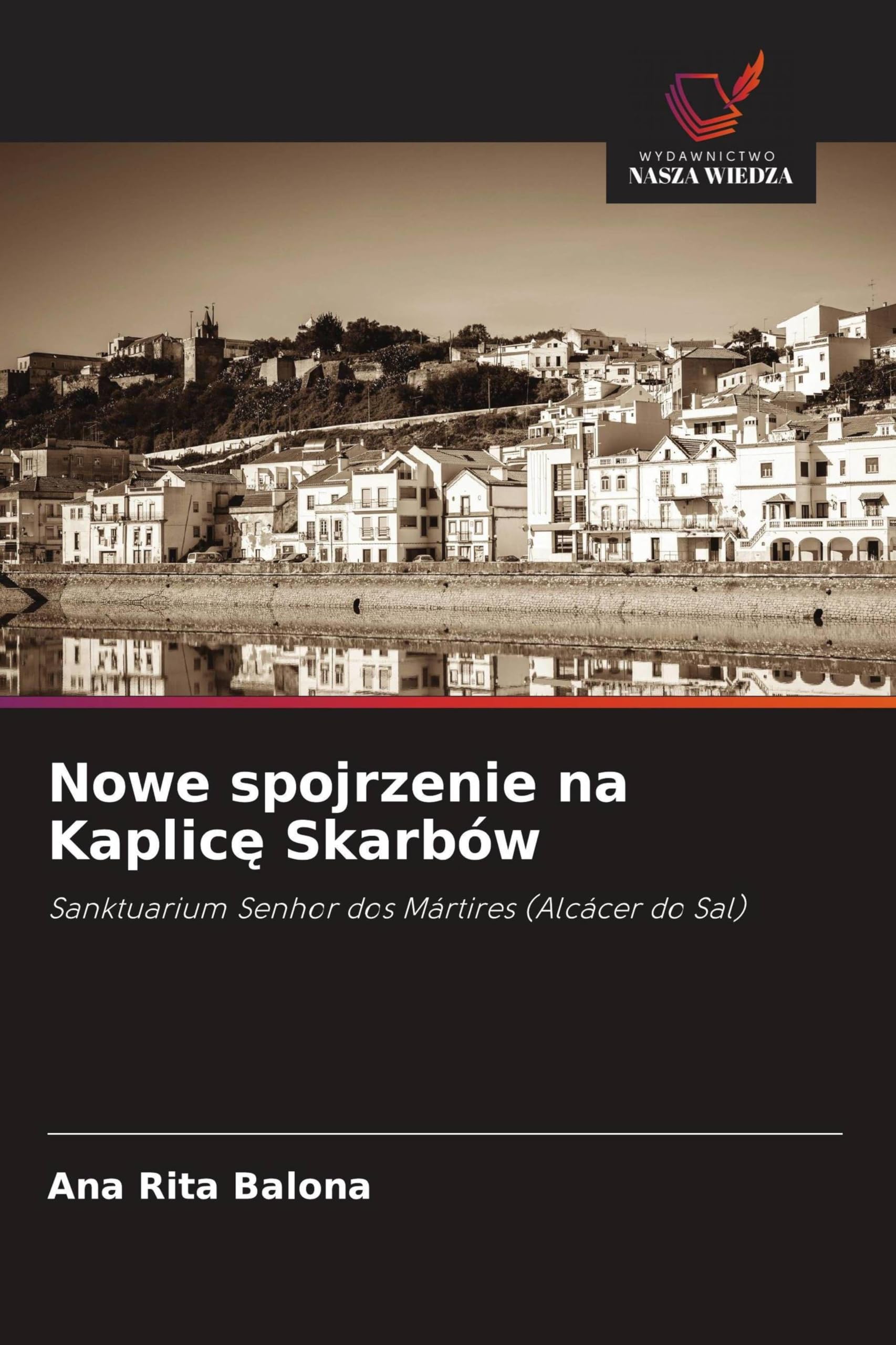 Nowe spojrzenie na Kaplicę Skarbów: Sanktuarium Senhor dos Mártires (Alcácer do Sal)