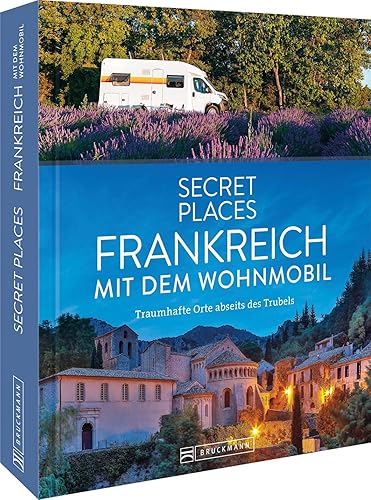 Reise-Bildband – Secret Places Frankreich mit dem Wohnmobil: Traumhafte Orte abseits des Trubels. Entdecken Sie geheime Reiseziele in Frankreich