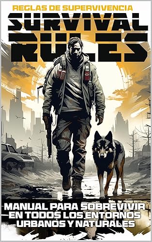 Reglas de Supervivencia: Manual para Sobrevivir en Todos los Entornos Urbanos o Naturales y en Situaciones cotidianas o Extraordinarias (Spanish Edition)