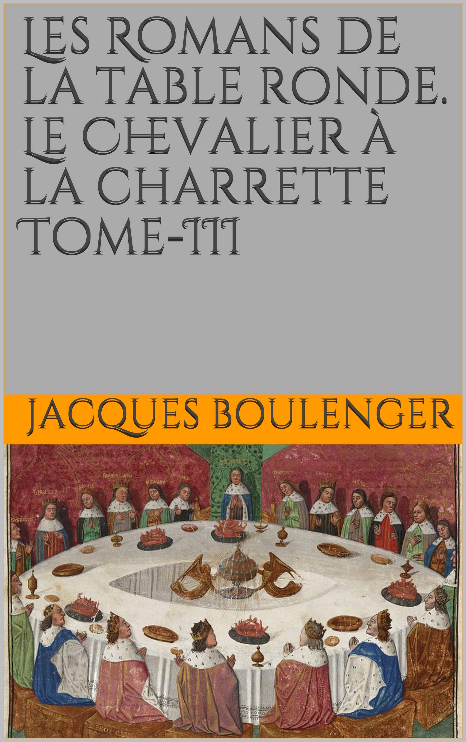 Les Romans de la table ronde. Le Chevalier à la charrette Tome-III (French Edition)