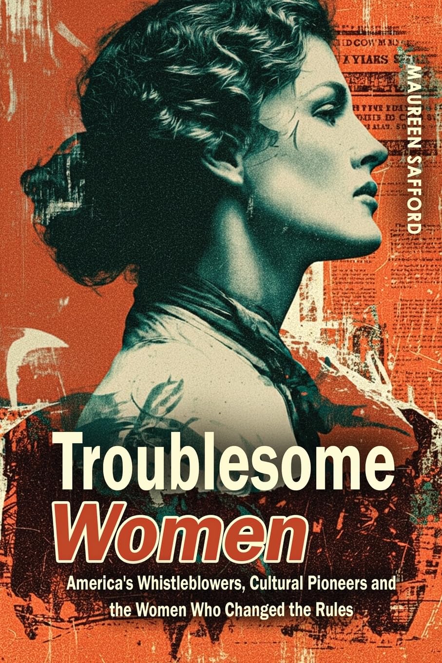 Troublesome Women: America’s Whistleblowers, Cultural Pioneers, and the Women Who Changed the Rules: 2 (Women Between the Lines: Overlooked Lives That Shaped History)