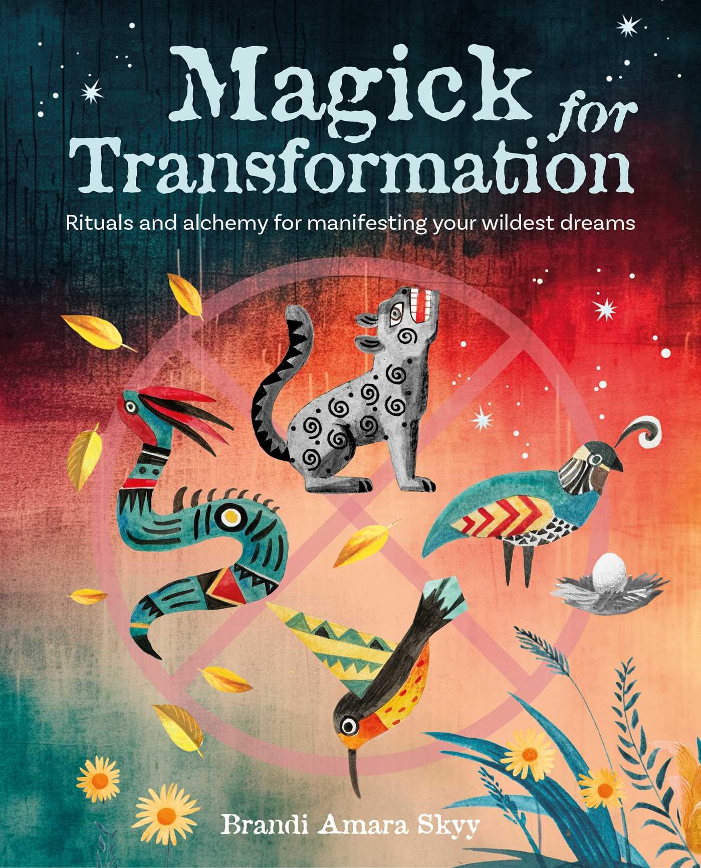 Magick for Transformation: Rituals and alchemy for manifesting your wildest dreams