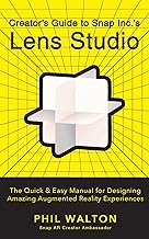 Creator's Guide to Snap Inc.'s Lens Studio: The Quick & Easy Manual for Designing Amazing Augmented Reality Experiences