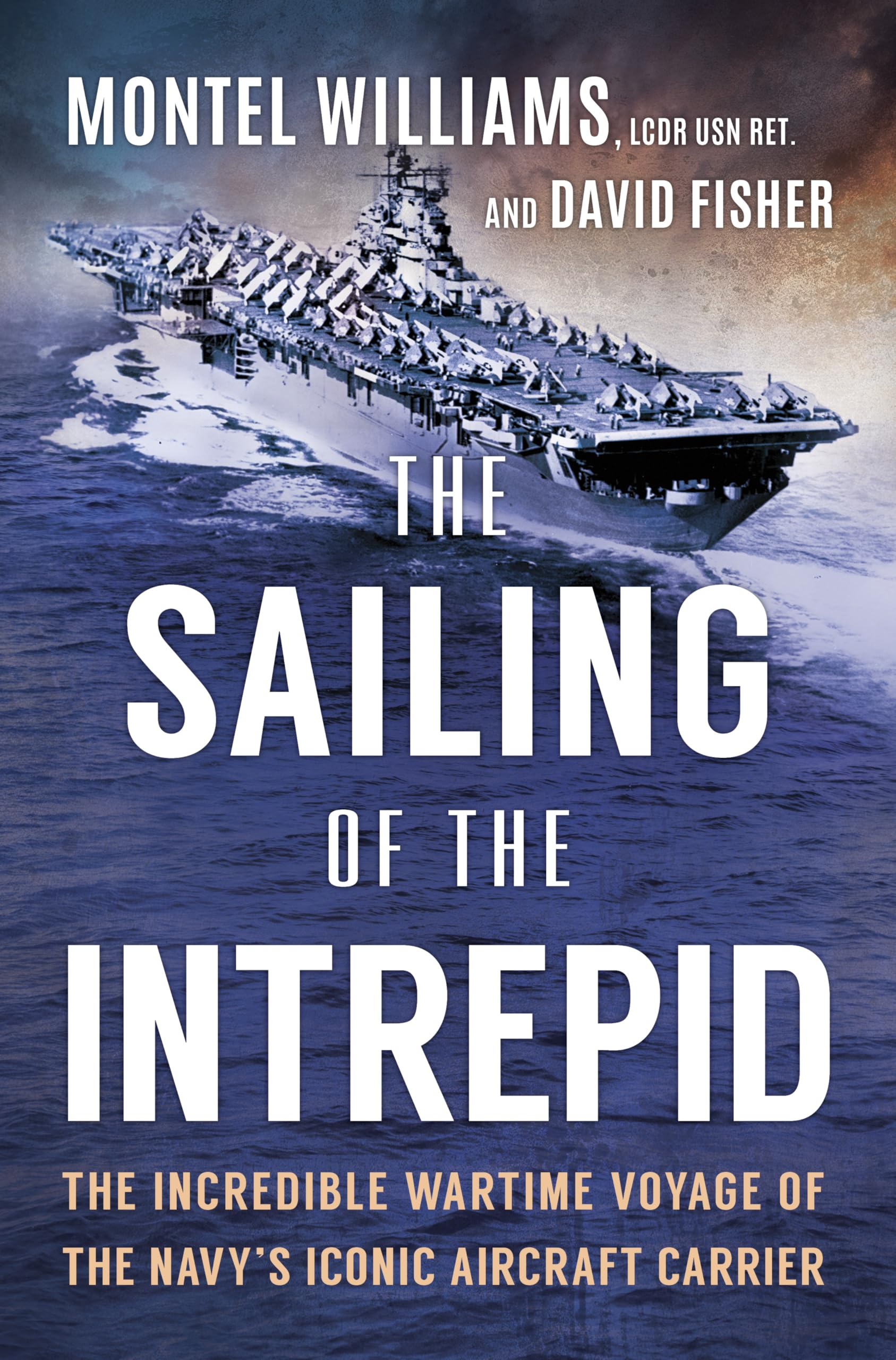 The Sailing of the Intrepid: The Incredible Wartime Voyage of the Navy's Iconic Aircraft Carrier