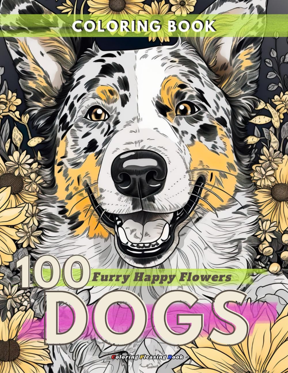 100 Dogs, Furry Happy Flowers: Adult Coloring Book for Dog Lovers, 100 Unique Beautiful Dogs Breed Designs and Flowers for Stress Relief and Relaxation, Coloring Book (Animal Coloring Books)