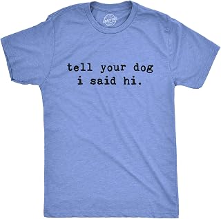 Mens Tell Your Dog I Said Hi T Shirt Funny Pet Puppy Lover Sarcastic Humor Tee