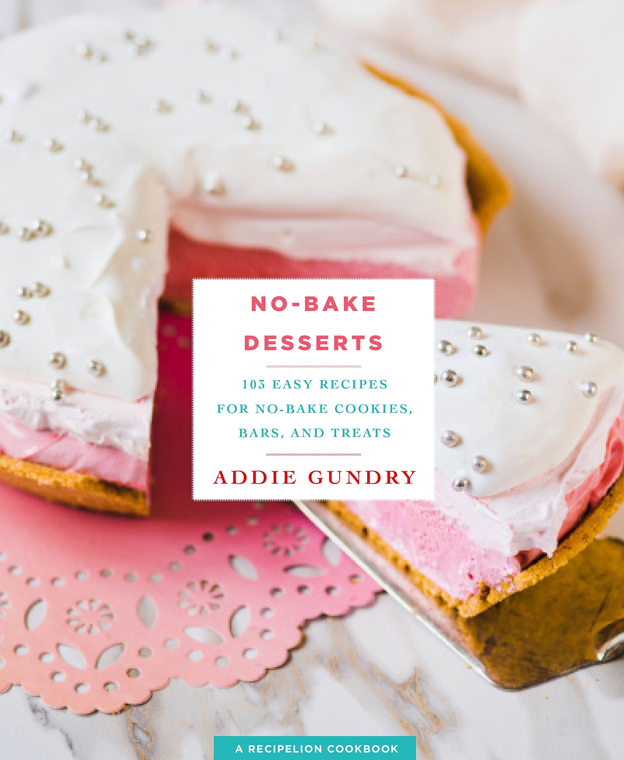 No-Bake Desserts: 103 Easy Recipes for No-Bake Cookies, Bars, and Treats Paperback – Import, 3 July 2017