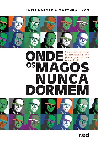 Onde os Magos Nunca Dormem: A Íncrível História da Origem da Internet e dos Gênios por Trás de sua Criação