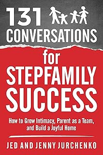 131 Conversations for Stepfamily Success: How to Grow Intimacy, Parent as a Team, and Build a Joyful Home (Creative Conversation Starters)