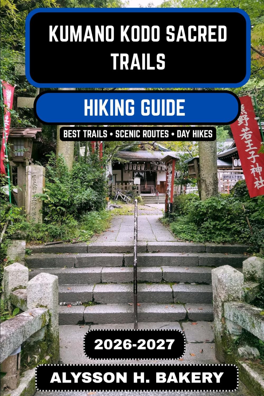 Kumano Kodo Sacred Trails Hiking Guide 2026–2027: The Complete Pilgrimage Routes, Maps, and Cultural Journey Through Japan’s Ancient Mountains: 120 (TrailWise 2025 Hiking Edition)