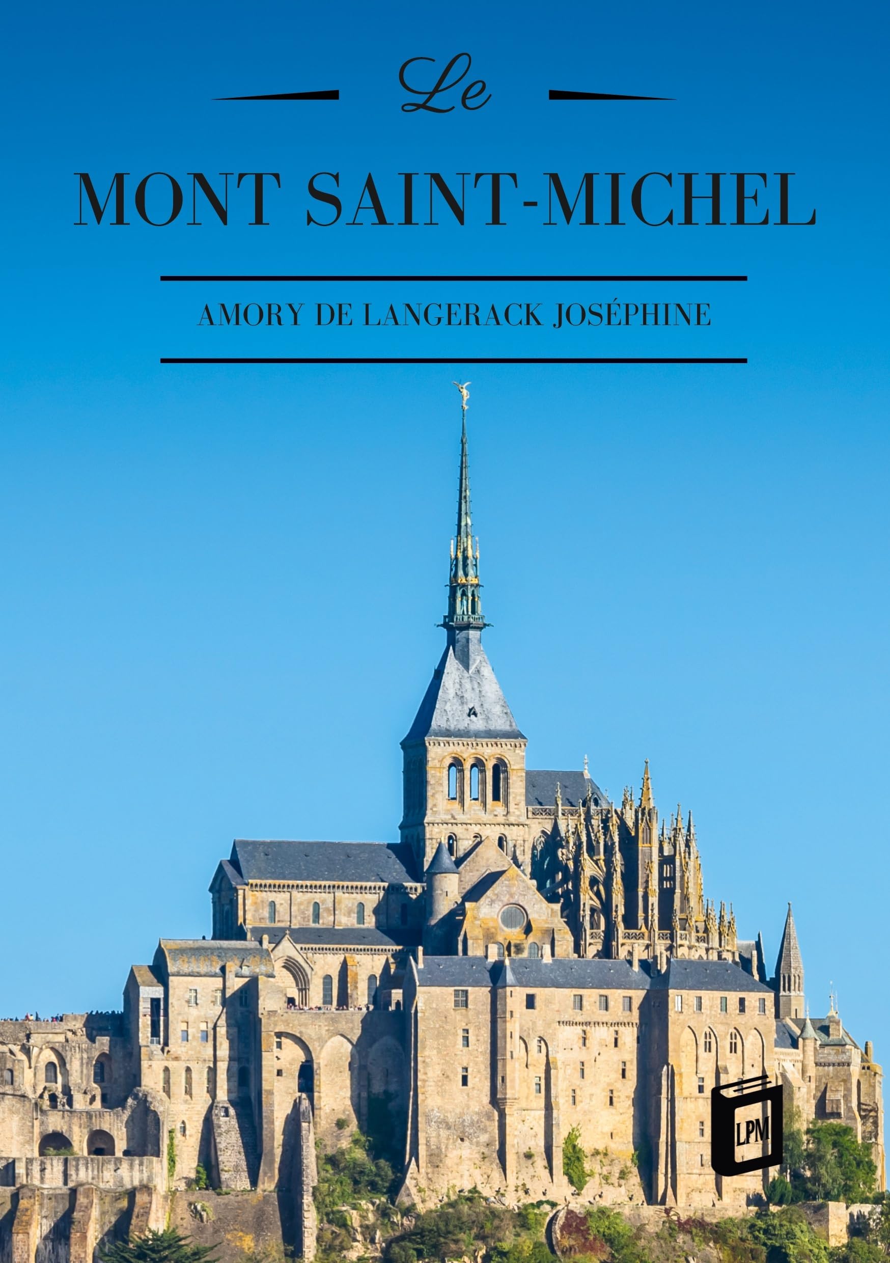 Le Mont Saint-Michel: Son histoire et sa légende