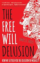 The Free Will Delusion: How We Settled for the Illusion of Morality