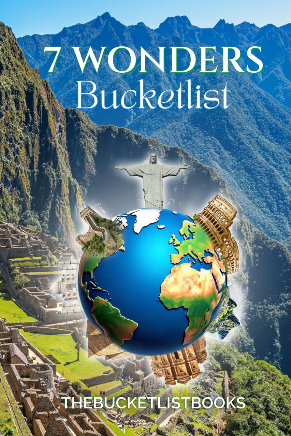 7 Wonders Bucketlist: The Ultimate 7 Wonders Adventure Journal: Interactive World Travel Guide & Documentary Log