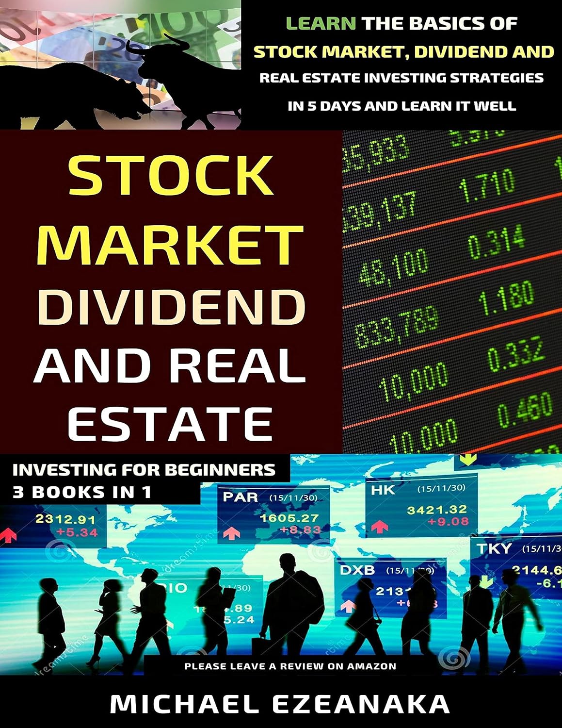 Stock Market, Dividend And Real Estate Investing For Beginners (3 Books in 1): Learn The Basics Of Stock Market, Dividend And Real Estate Investing Strategies In 5 Days And Learn It Well