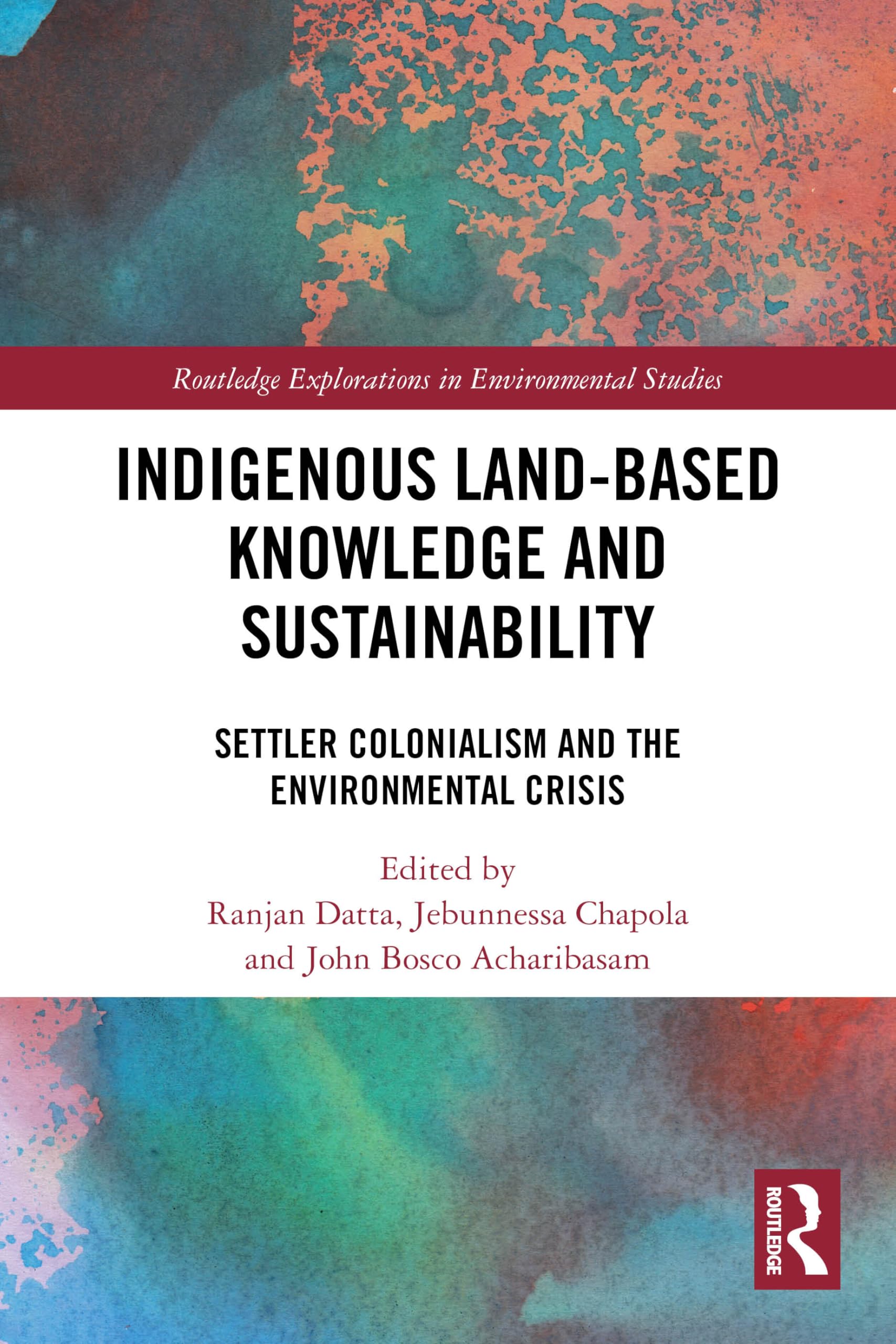 Indigenous Land-Based Knowledge and Sustainability: Settler Colonialism and the Environmental Crisis (Routledge Explorations in Environmental Studies)